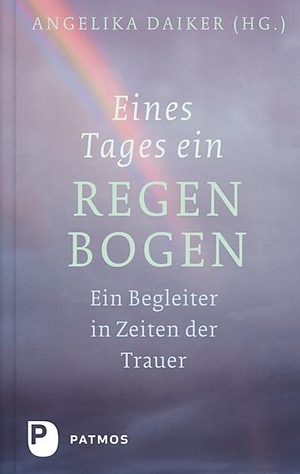 Daiker, Angelika (Hrsg.). Eines Tages ein Regenbogen - Ein Begleiter in Zeiten der Trauer. Patmos-Verlag, 2012.