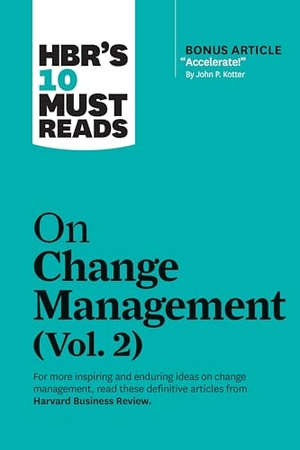 Rigby, Darrell K. / Harvard Business Review et al. HBR's 10 Must Reads on Change Management, Vol. 2 (with bonus article "Accelerate!" by John P. Kotter). Harvard Business Review Press, 2021.