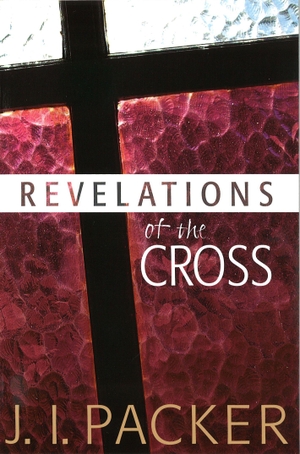 Packer, J I. Revelations of the Cross. Authentic Media Ltd, 2013.