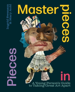 Swenson, Ingrid / Mary Auld. Masterpieces in Pieces - A Young Person's Guide to Taking Great Art Apart. Hachette Children's Group, 2024.