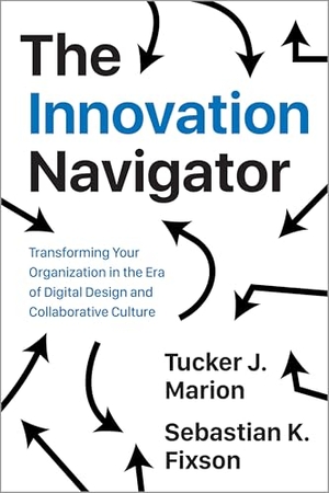 Marion, Tucker / Sebastian Fixson. The Innovation Navigator - Transforming Your Organization in the Era of Digital Design and Collaborative Culture. University of Toronto Press, 2018.