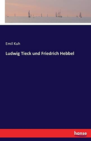 Kuh, Emil. Ludwig Tieck und Friedrich Hebbel. hansebooks, 2016.