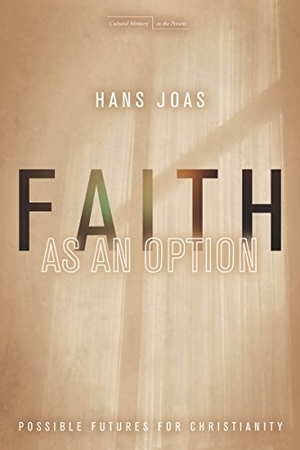 Joas, Hans. Faith as an Option - Possible Futures for Christianity. Stanford University Press, 2014.