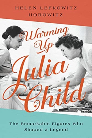 Horowitz, Helen Lefkowitz. Warming Up Julia Child - The Remarkable Figures Who Shaped a Legend. Pegasus Books, 2022.