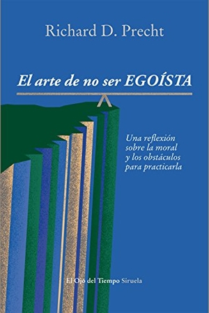 Precht, Richard David. El arte de no ser egoísta : Una reflexión sobre la moral y los obstáculos para practicarla. Siruela, 2014.
