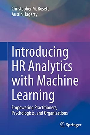 Hagerty, Austin / Christopher M. Rosett. Introducing HR Analytics with Machine Learning - Empowering Practitioners, Psychologists, and Organizations. Springer International Publishing, 2021.