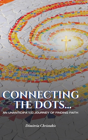 Christakis, Dimitria. Connecting the Dots... - An Unanticipated Journey of Finding Faith. Independent Publisher, 2021.