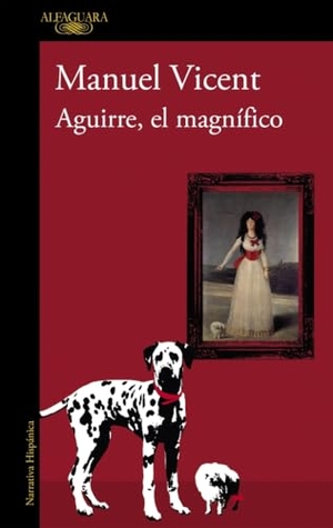 Vicent, Manuel. Aguirre, el magnífico. Alfaguara, 2011.