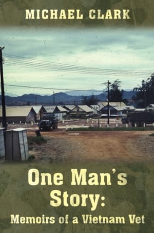 Clark, Michael. One Man's Story - Memoirs of a Vietnam Vet. Lulu Publishing Services, 2014.