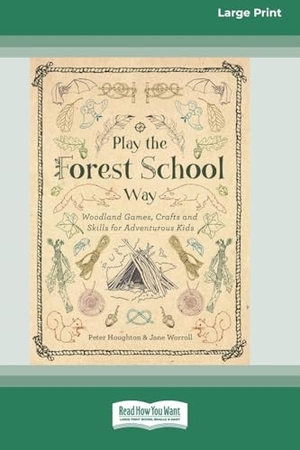 Houghton, Peter / Jane Worroll. Play the Forest School Way - Woodland Games, Crafts and Skills for Adventurous Kids (16pt Large Print Edition). ReadHowYouWant, 2017.