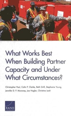 Paul, Christopher / Clarke, Colin P et al. What Works Best When Building Partner Capacity and Under What Circumstances?. National Book Network, 2013.