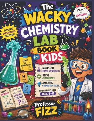 Fizz. The Wacky Chemistry Lab Book for Kids - Comic Lab Adventures, Hands-On Science Experiments, STEM Challenges and Amazing Chemistry Facts for Curious Kids Ages 6-12. Independently published, 2026.