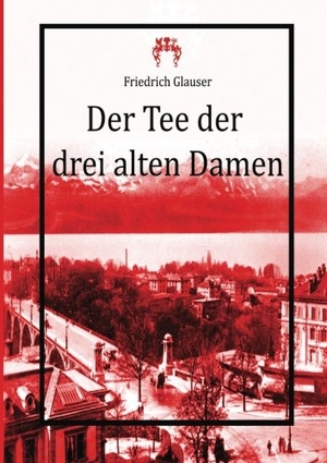 Glauser, Friedrich. Der Tee der drei alten Damen. Verlag Bettina Scheuer, 2014.