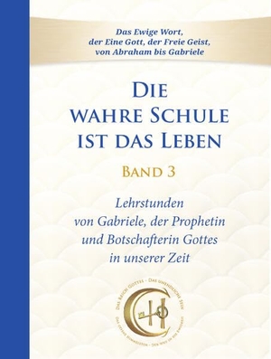 Gabriele. Die wahre Schule ist das Leben - Band 3 - Lehrstunden von Gabriele. Gabriele Verlag, 2023.