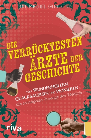 Guilbert, Michel. Die verrücktesten Ärzte der Geschichte - Von Wunderheilern, Quacksalbern und Pionieren - die schrägsten Irrwege der Medizin | Unglaubliches Wissen | Beste Unterhaltung | Kuriose Medizingeschichte. riva Verlag, 2026.