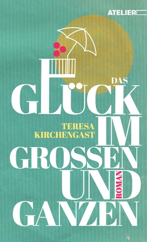 Kirchengast, Teresa. Das Glück im Großen und Ganzen. Edition Atelier, 2022.