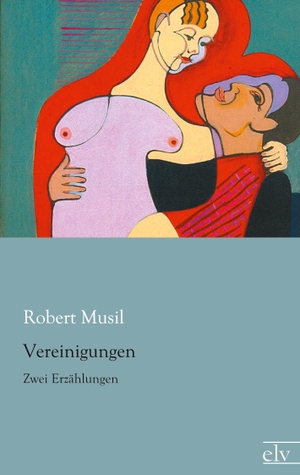Musil, Robert. Vereinigungen - Zwei Erzählungen. Europäischer Literaturverlag, 2013.