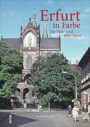 Palmowski, Frank. Erfurt in Farbe: Die 50er- und 60er-Jahre. Sutton Verlag GmbH, 2015.
