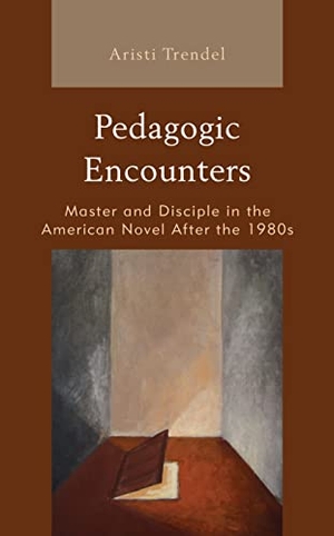 Trendel, Aristi. Pedagogic Encounters - Master and Disciple in the American Novel After the 1980s. Lexington Books, 2021.