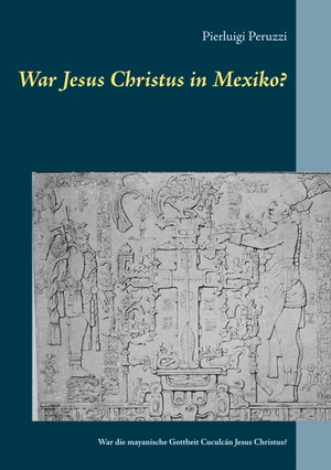 Peruzzi, Pierluigi. War Jesus Christus in Mexiko? - War die mayanische Gottheit Cuculcán Jesus Christus?. Books on Demand, 2019.