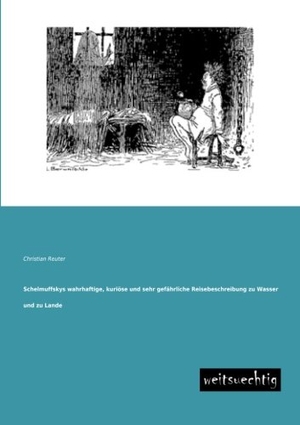 Reuter, Christian. Schelmuffskys wahrhaftige, kuriöse und sehr gefährliche Reisebeschreibung zu Wasser und zu Lande. weitsuechtig, 2013.