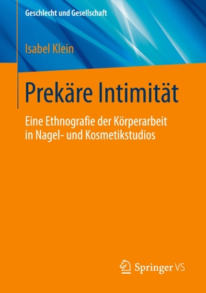 Klein, Isabel. Prekäre Intimität - Eine Ethnografie der Körperarbeit in Nagel- und Kosmetikstudios. Springer Fachmedien Wiesbaden, 2022.
