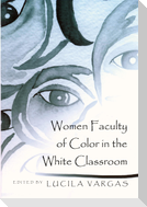 Women Faculty of Color in the White Classroom
