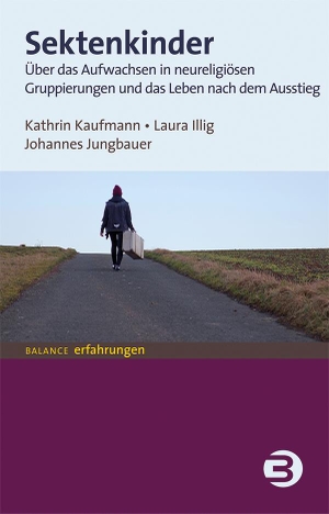 Kaufmann, Kathrin / Illig, Laura et al. Sektenkinder - Über das Aufwachsen in neureligiösen Gruppierungen und das Leben nach dem Ausstieg. Balance Buch + Medien, 2020.