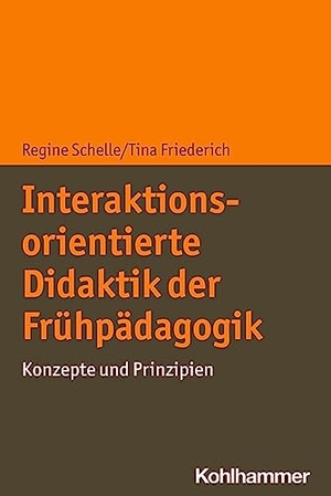 Schelle, Regine / Tina Friederich. Interaktionsorientierte Didaktik der Frühpädagogik - Konzepte und Prinzipien. Kohlhammer W., 2023.