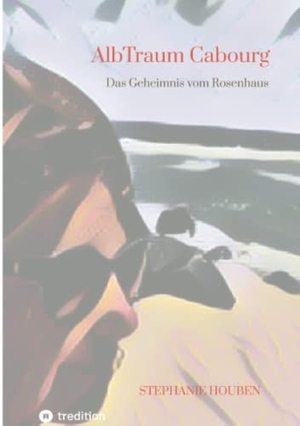 Houben, Stephanie. AlbTraum Cabourg - Das Geheimnis vom Rosenhaus. tredition, 2022.