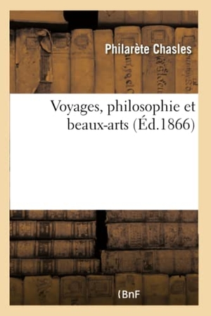 Chasles, Philarète. Voyages, philosophie et beaux-arts. Hachette Livre, 2018.