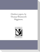 Out-Door Papers, by Thomas Wentworth Higginson.