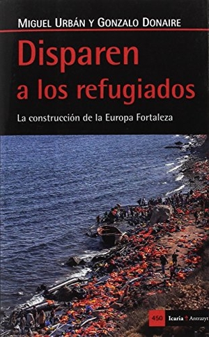 Urban Crespo, Miguel / Gonzalo Donaire Salido. Disparen a los refugiados : la construcción de la Europa Fortaleza. Icaria editorial, 2016.