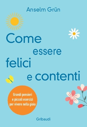 Grün, Anselm. Come essere felici e contenti. Grandi pensieri e piccoli esercizi per vivere nella gioia. Gribaudi, 2024.