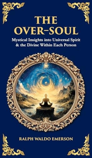 Emerson, Ralph Waldo / Tim Zengerink. The Over-Soul - Mystical Insights into Universal Spirit & the Divine Within Each Person (Deluxe Hardbound Edition). Muze Publishing, 2025.
