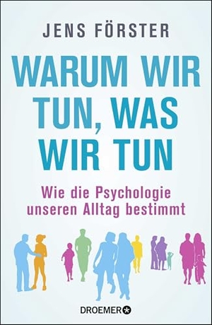 Förster, Jens. Warum wir tun, was wir tun - Wie die Psychologie unseren Alltag bestimmt. Droemer HC, 2018.