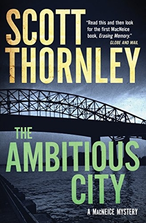 Thornley, Scott. The Ambitious City - A MacNeice Mystery. House of Anansi Press, 2018.