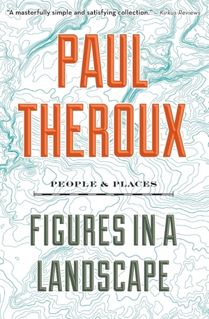 Theroux, Paul. Figures in a Landscape - People and Places. Mariner Books, 2019.