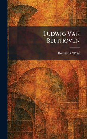 Rolland, Romain. Ludwig Van Beethoven. Legare Street Press, 2026.