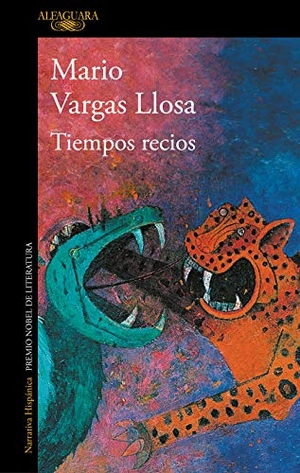Vargas Llosa, Mario. Tiempos recios. ALFAGUARA, 2019.