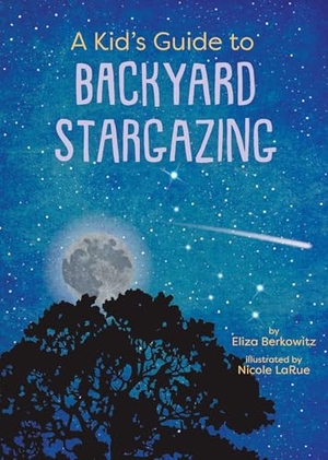 Berkowitz, Eliza / Nicole Larue. A Kid's Guide to Backyard Stargazing. Gibbs M. Smith Inc, 2026.