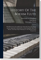 History Of The Boehm Flute: With Illustrations Exemplifying Its Origin By Progressive Stages And An Appendix Containing The Attack Originally Made