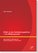 Ethik in der Arbeitsinspektion ¿ ein Widerspruch? Eine Studie im Bereich der Arbeitsinspektion in Österreich