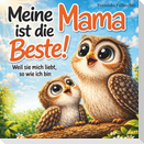 Meine Mama ist die Beste! Weil sie mich liebt, so wie ich bin: Ein Kinderbuch über Geborgenheit, Vertrauen und die unendliche Liebe zwischen Mama und Kind