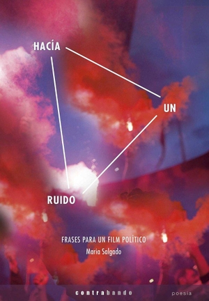 Salgado, María. Hacía un ruido : frases para un film político. Ediciones Contrabando, 2016.
