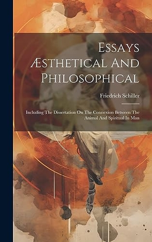 Schiller, Friedrich. Essays Æsthetical And Philosophical - Including The Dissertation On The Connexion Between The Animal And Spiritual In Man. Tradd Street Press, 2023.