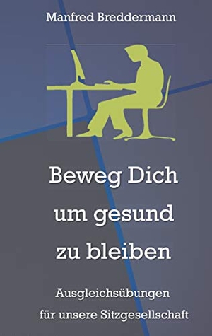 Breddermann, Manfred. Beweg Dich um gesund zu bleiben - Ausgleichsübungen für unsere Sitzgesellschaft. Books on Demand, 2019.