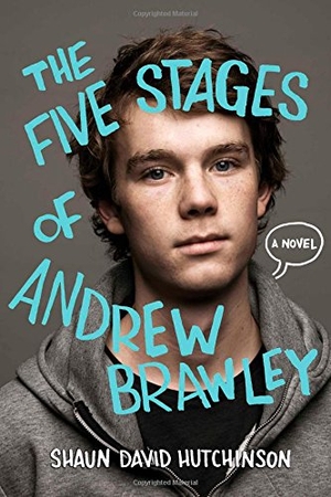 Hutchinson, Shaun David. The Five Stages of Andrew Brawley. Simon & Schuster Books for Young Readers, 2015.
