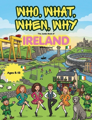 Publishing. Who, What, When, Why - The Jumbo Book of Ireland: 150 Wild Trivia Questions, and Mind-Blowing Facts about Ireland for Curious Kids Ages 8-12. CreateSpace Independent Publishing Platform, 2026.