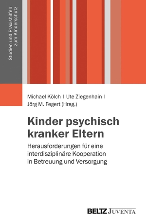 Kölch, Michael / Ute Ziegenhain et al (Hrsg.). Kinder psychisch kranker Eltern - Herausforderungen für eine interdisziplinäre Kooperation in Betreuung und Versorgung. Juventa Verlag GmbH, 2014.